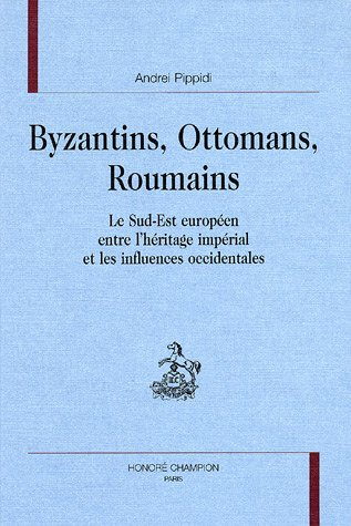 Byzantins, Ottomans, Roumains : le Sud-Est européen entre l'héritage impérial et les influences occi