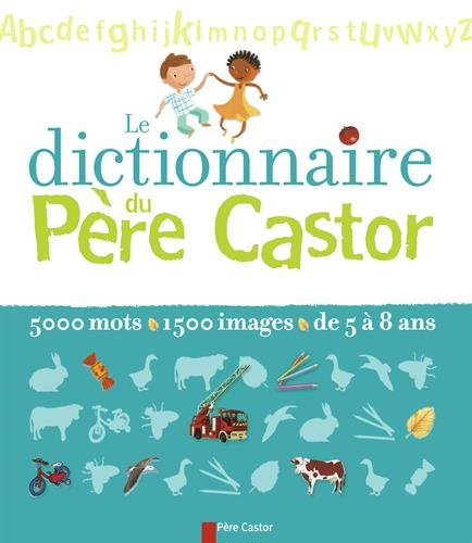 Le dictionnaire du Père Castor : 5.000 mots, 1.500 images, de 5 à 8 ans