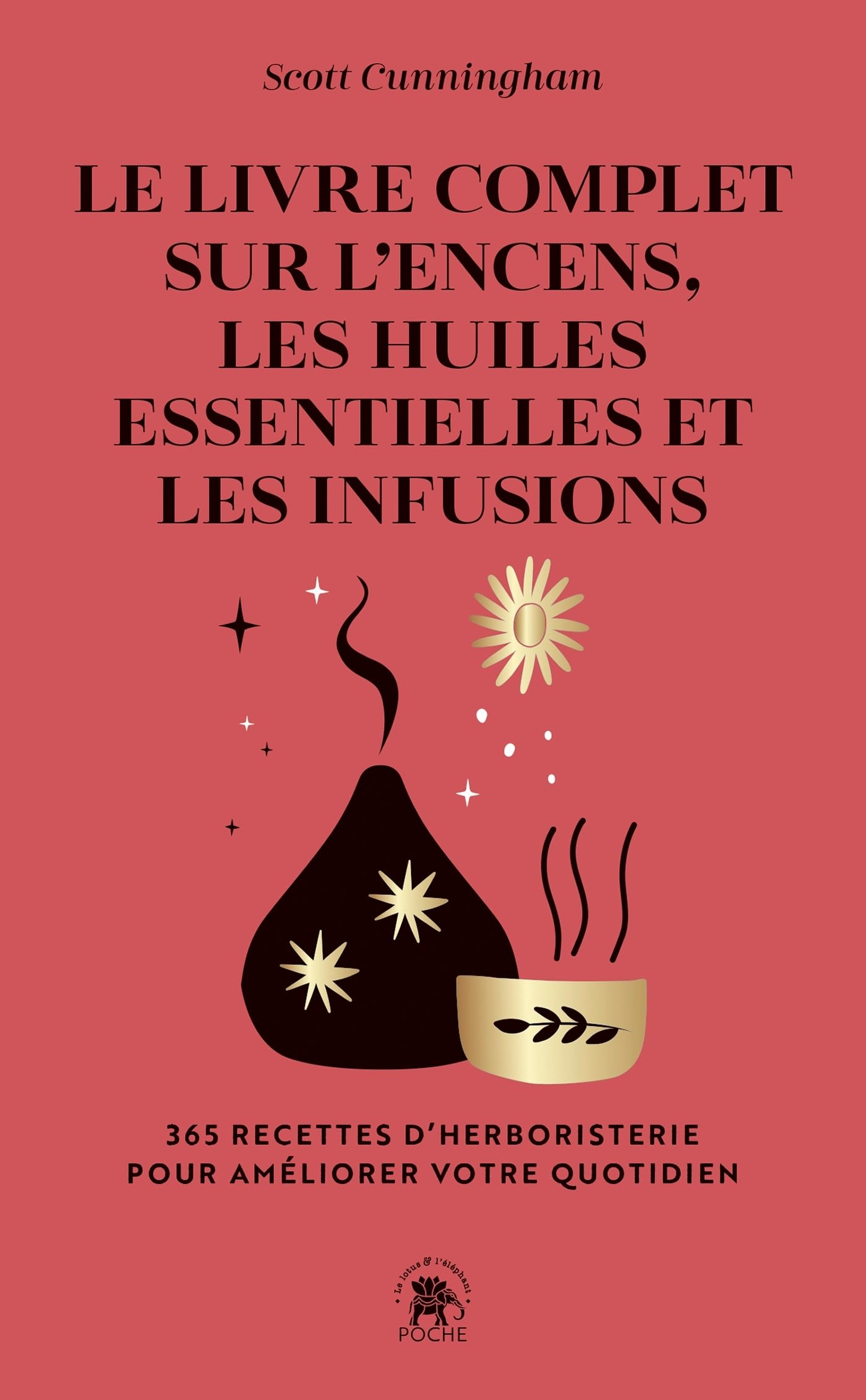 Le livre complet sur l'encens, les huiles essentielles et les infusions : 365 recettes d'herborister