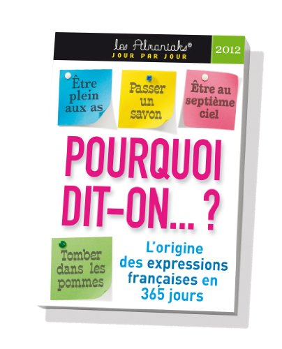 Pourquoi dit-on... ? 2012 : l'origine des expressions françaises en 365 jours