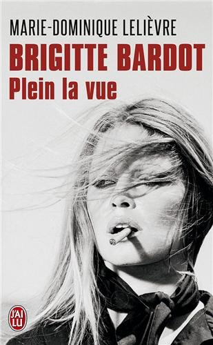 Brigitte Bardot, plein la vue : biographie
