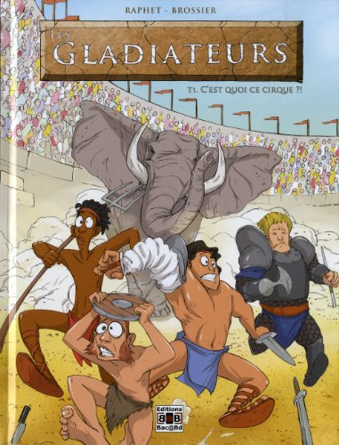 Les gladiateurs. Vol. 1. C'est quoi ce cirque ?!