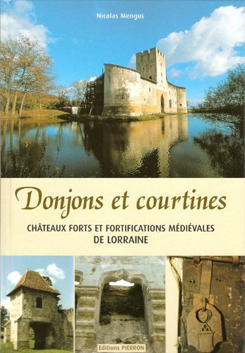 Donjons et courtines : châteaux forts et fortifications médiévales de Lorraine