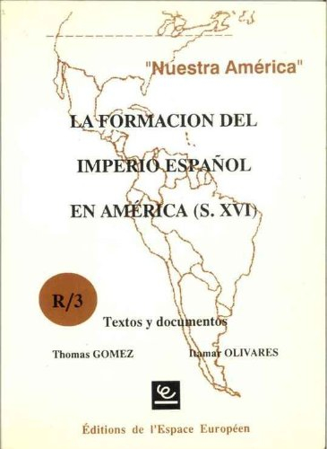 La Formacion del imperio espanol en America : s. XVIe, textos y documentos