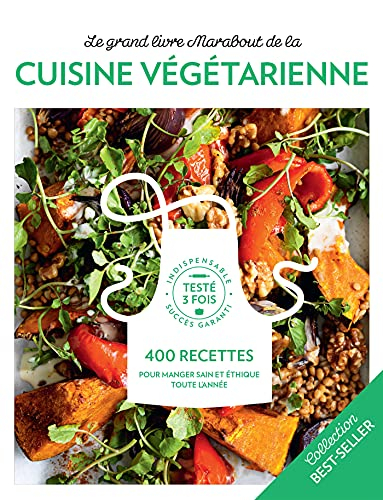 Le grand livre Marabout de la cuisine végétarienne : 400 recettes pour manger sain et éthique toute 