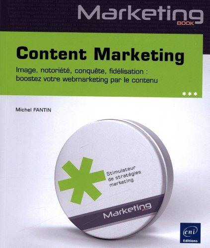 Content marketing : image, notoriété, conquête, fidélisation : boostez votre webmarketing par le con