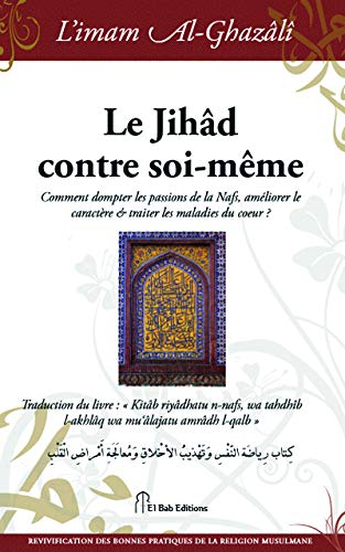 Le jihâd contre soi-même : comment dompter les passions de la nafs, améliorer le caractère et traite