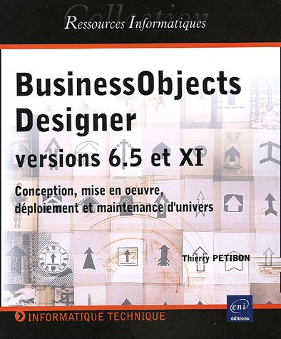 BusinessObjects Designer versions 6.5 et XI : conception, mise en oeuvre, déploiement et maintenance