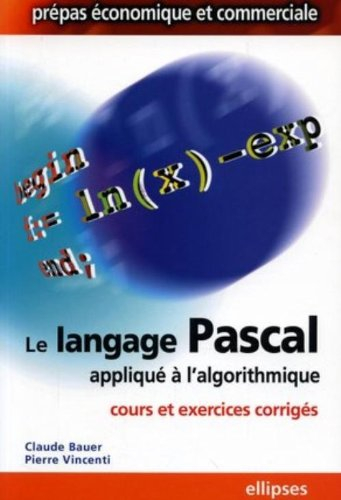 Le langage Pascal appliqué à l'algorithmique : cours et exercices corrigés : prépas économiques et c