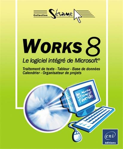 Works 8 : le logiciel intégré de Microsoft : traitement de texte, tableur, base de données, calendri