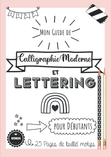 Mon guide de Calligraphie Moderne et Lettering pour débutants - Bonus : 25 pages de Bullet motifs: A