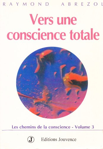Les Chemins de la conscience. Vol. 3. Vers une conscience totale
