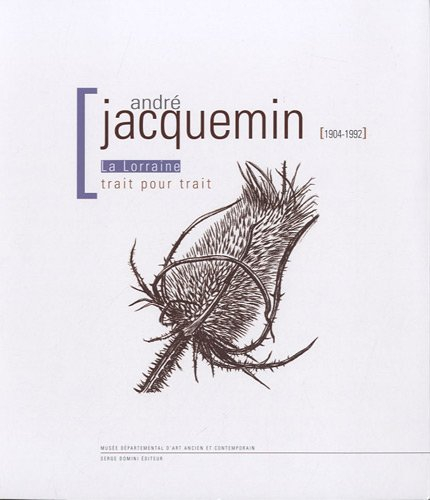 André Jacquemin (1904-1992) : la Lorraine trait pour trait : catalogue d'exposition Musée départemen