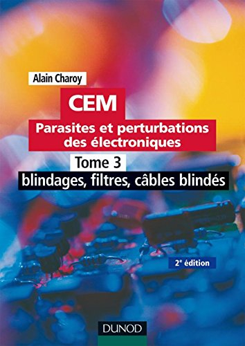 CEM : parasites et perturbations des électroniques. Vol. 3. Blindages, filtres, câbles blindés