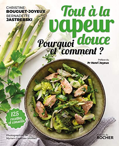 Tout à la vapeur douce : pourquoi et comment ? : 125 recettes et conseils