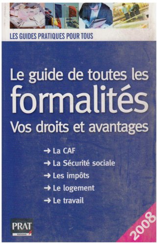 Le guide de toutes les formalités : vos droits et avantages : la CAF, la Sécurité sociale, les impôt