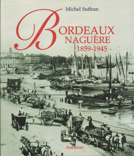 Bordeaux naguère, 1859-1945 : 205 photographies anciennes