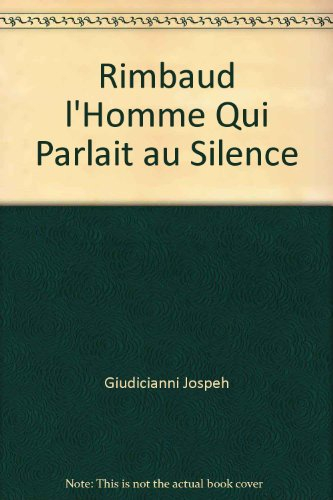 Rimbaud : l'homme qui parlait au silence