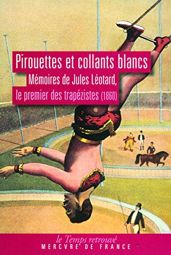 Pirouettes et collants blancs : mémoires de Léotard, le premier des trapézistes (1860)