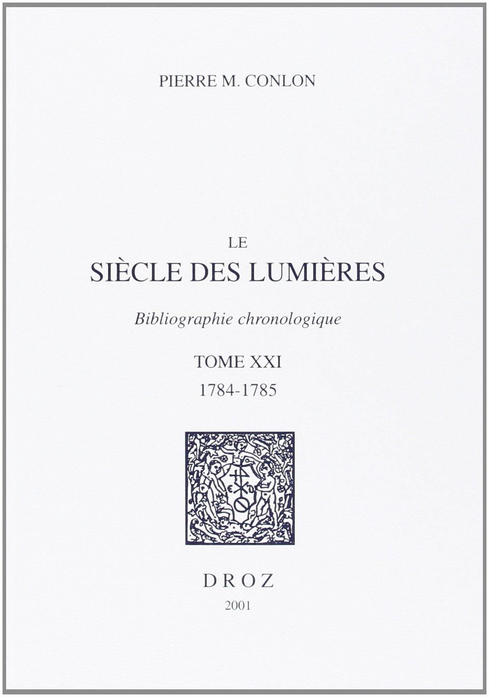 Le siècle des lumières : bibliographie chronologique. Vol. 21. 1784-1785