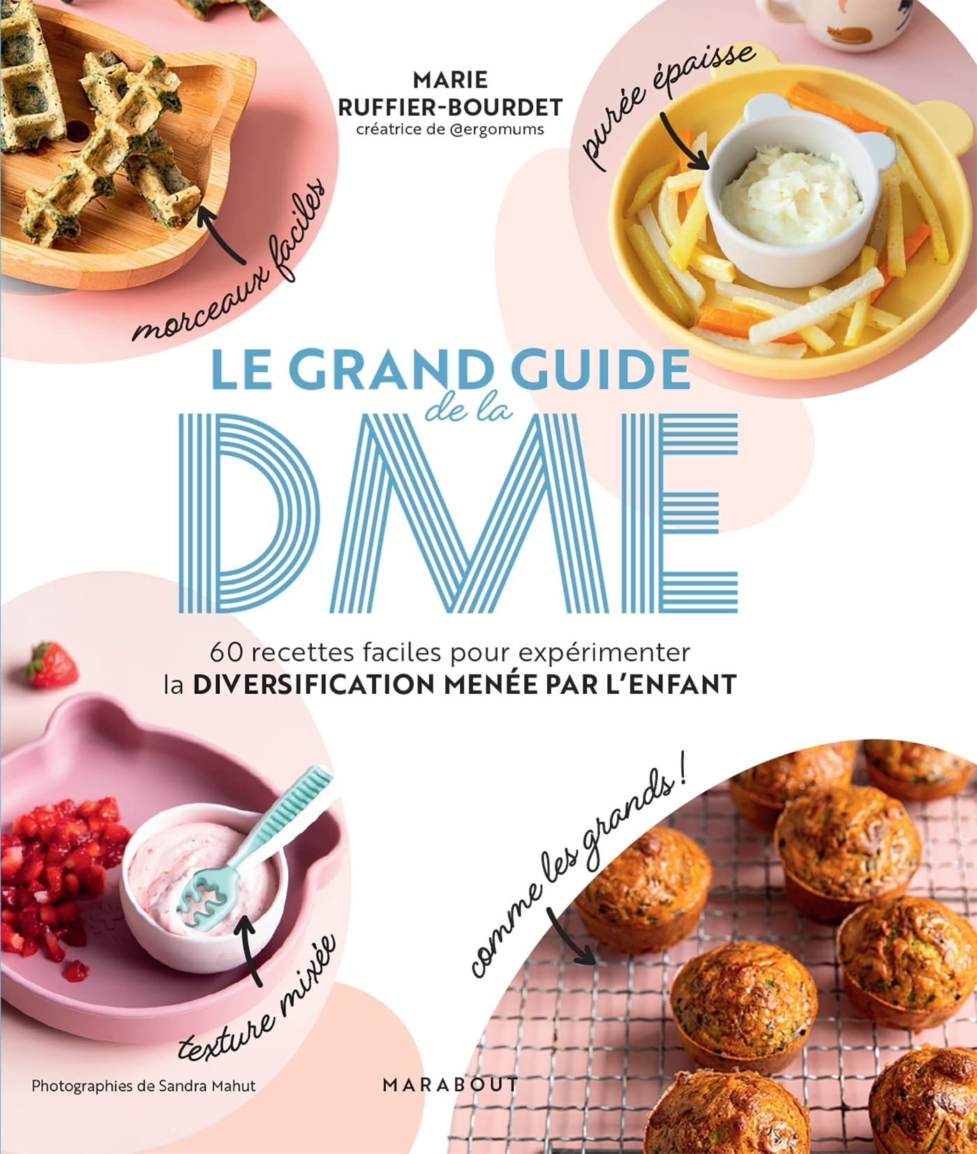 Le grand guide de la DME : 60 recettes faciles pour expérimenter la diversification menée par l'enfa
