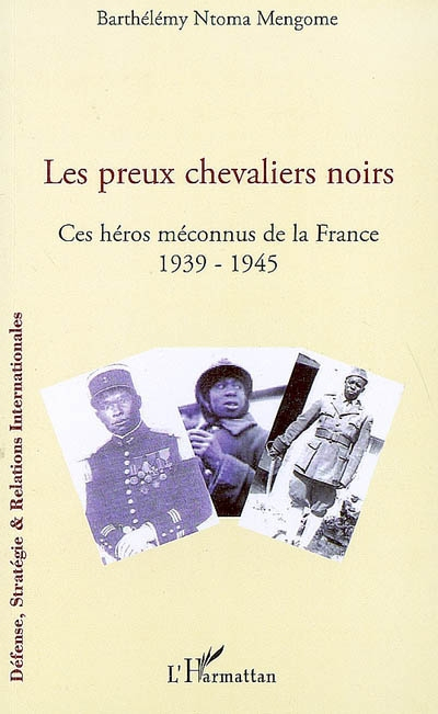 Les preux chevaliers noirs : ces héros méconnus de la France : 1939-1945