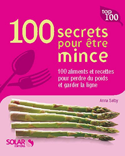 100 secrets pour être mince : 100 aliments et recettes pour perdre du poids et garder la ligne
