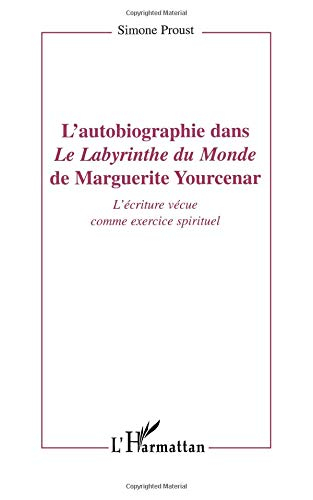 L'autobiographie dans Le labyrinthe du monde de Marguerite Yourcenar : l'écriture vécue comme exerci