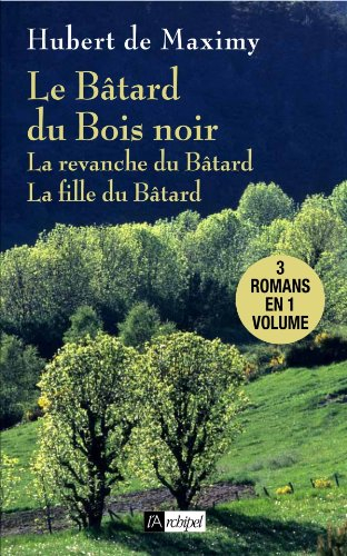 Le bâtard du Bois noir. La revanche du bâtard. La fille du bâtard