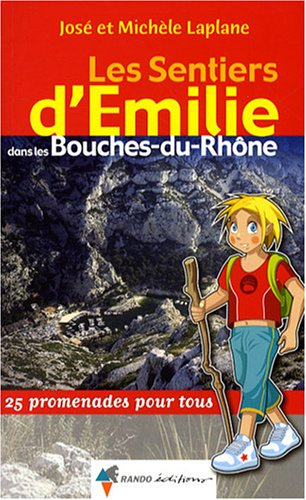 Les sentiers d'Emilie dans les Bouches-du-Rhône : 25 promenades pour tous
