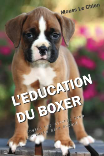 L'EDUCATION DU BOXER: Toutes les astuces pour un Boxer bien éduqué