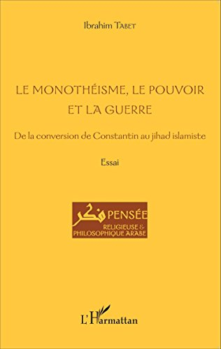 Le monothéisme, le pouvoir et la guerre : de la conversion de Constantin au jihad islamiste : essai