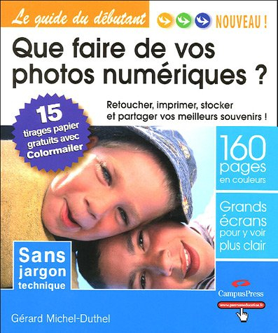 Que faire de vos photos numériques ? : retoucher, imprimer, stocker et partager vos meilleurs souven