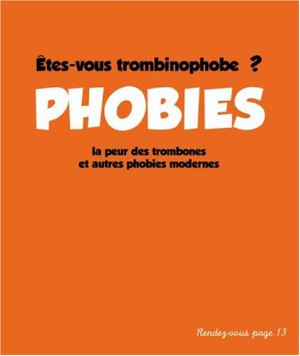 Phobies : êtes-vous trombinophobe ? : la peur des trombones et autres phobies modernes