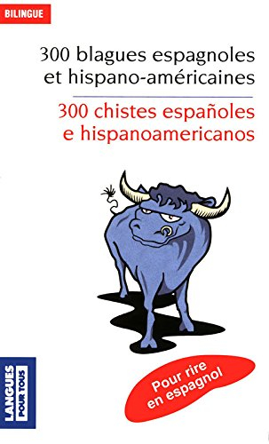 300 blagues espagnoles et hispano-américaines : pour rire en espagnol. 300 chistes espanoles e hispa