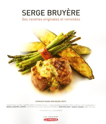 Serge Bruyère, ses recettes originales et revisitées : 120 recettes : hommage rendu par douze chefs