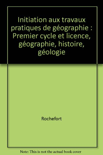 initiation aux travaux pratiques de géographie : premier cycle et licence, géographie, histoire, géo