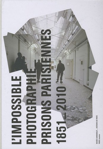 L'impossible photographie, prisons parisiennes, 1851-2010