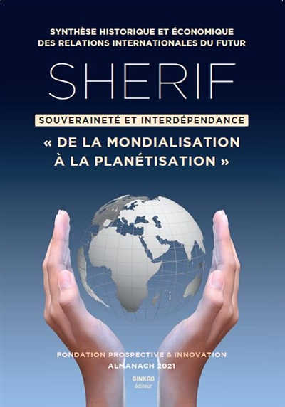 Sherif, souveraineté et interdépendance : de la mondialisation à la planétisation : synthèse histori