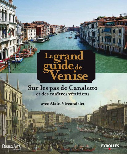 Le grand guide de Venise : sur les pas de Canaletto et des maîtres vénitiens