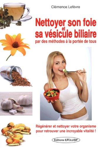 Nettoyer son foie et sa vésicule biliaire : par des méthodes à la portée de tous