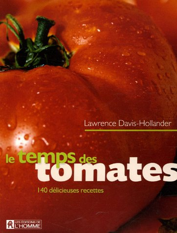 Le temps des tomates : 140 délicieuses recettes