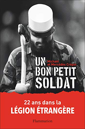 Un bon petit soldat : 22 ans dans la Légion étrangère