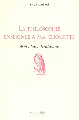 La philosophie enseignée à ma chouette : abécédaire déraisonné