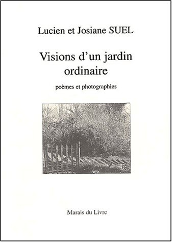 Visions d'un jardin ordinaire : poèmes et photographies