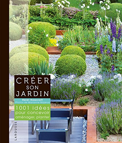 Créer son jardin : 1.001 idées pour concevoir, aménager, planter