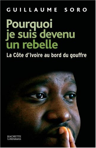 Pourquoi je suis devenu un rebelle : la Côte d'Ivoire au bord du gouffre