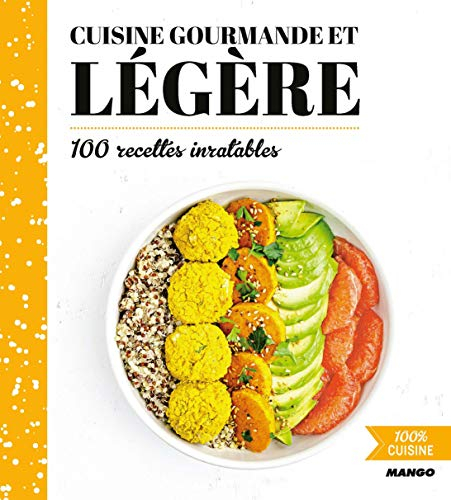 Cuisine gourmande et légère : 100 recettes inratables