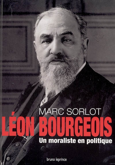 Léon Bourgeois, 1851-1925 : un moraliste en politique