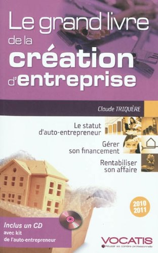 Le grand livre de la création d'entreprise 2010-2011 : le statut d'auto-entrepreneur, gérer son fina